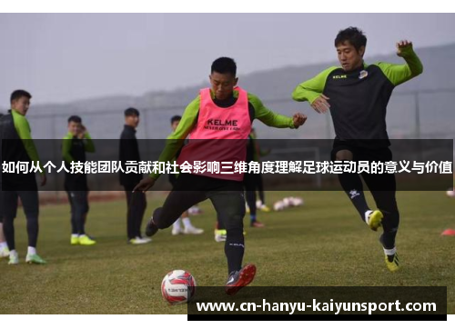 如何从个人技能团队贡献和社会影响三维角度理解足球运动员的意义与价值