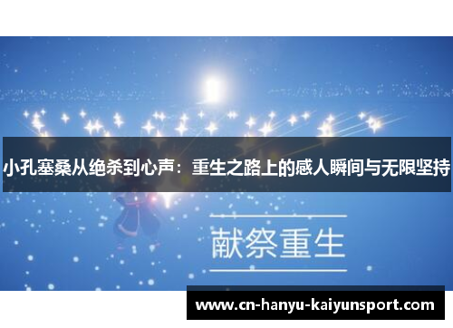 小孔塞桑从绝杀到心声：重生之路上的感人瞬间与无限坚持