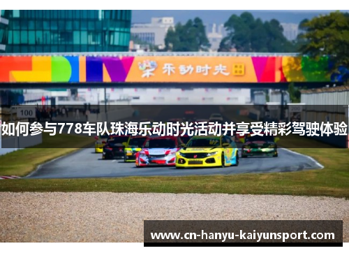 如何参与778车队珠海乐动时光活动并享受精彩驾驶体验