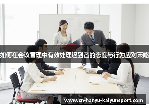 如何在会议管理中有效处理迟到者的态度与行为应对策略