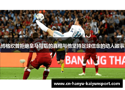 博格坎普拒绝皇马背后的真相与他坚持足球信念的动人故事