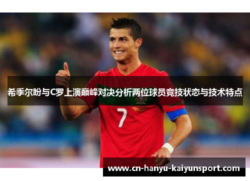 希季尔盼与C罗上演巅峰对决分析两位球员竞技状态与技术特点