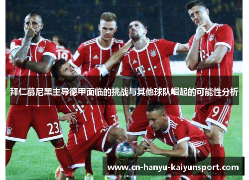 拜仁慕尼黑主导德甲面临的挑战与其他球队崛起的可能性分析