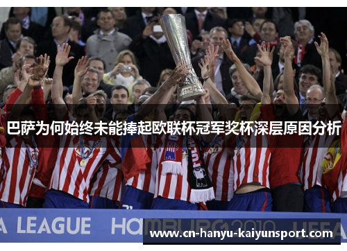 巴萨为何始终未能捧起欧联杯冠军奖杯深层原因分析