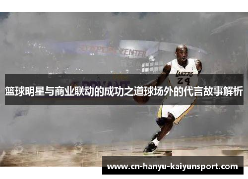 篮球明星与商业联动的成功之道球场外的代言故事解析