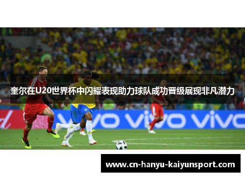 奎尔在U20世界杯中闪耀表现助力球队成功晋级展现非凡潜力