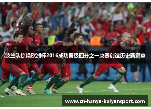 波兰队惊艳欧洲杯2016成功晋级四分之一决赛创造历史新篇章