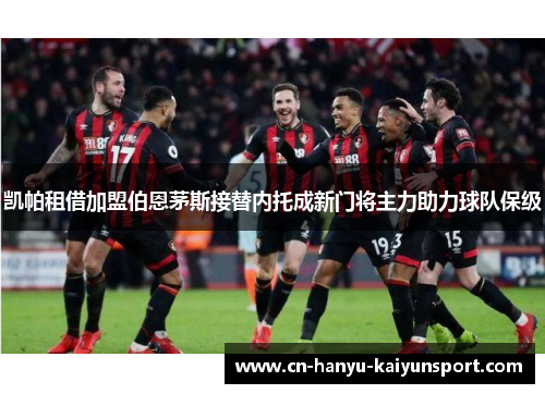 凯帕租借加盟伯恩茅斯接替内托成新门将主力助力球队保级