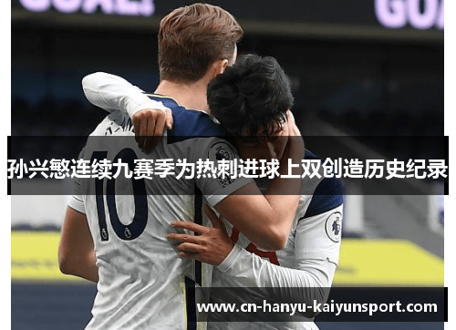 孙兴慜连续九赛季为热刺进球上双创造历史纪录 孙兴慜连续九赛季为热刺进球上双创造历史纪录