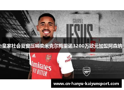 皇家社会夏窗压哨卖米克尔梅里诺3200万欧元加盟阿森纳